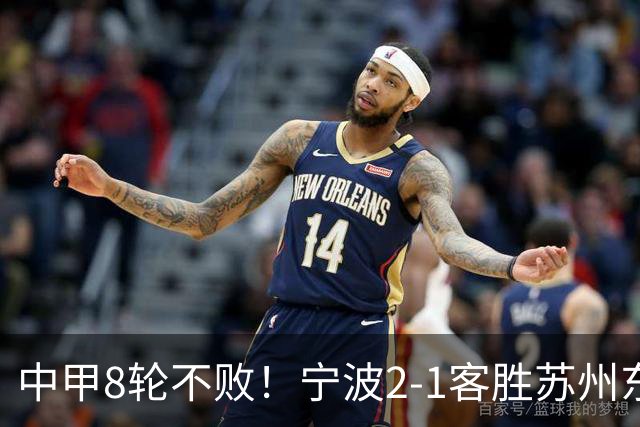 中甲8轮不败！宁波2-1客胜苏州东吴 庞开元传射 东吴仍处降级区