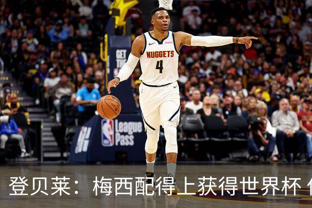 登贝莱：梅西配得上获得世界杯 但法国也要夺冠